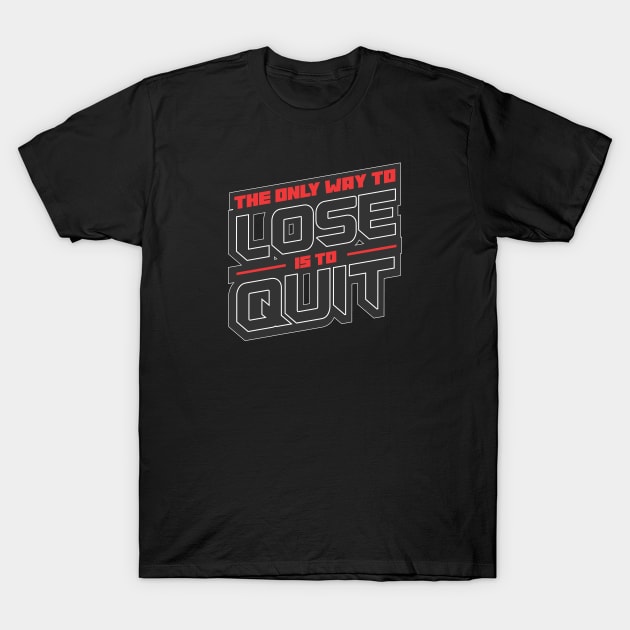 The Only Way to Lose is to Quit T-Shirt by Voyant Studio